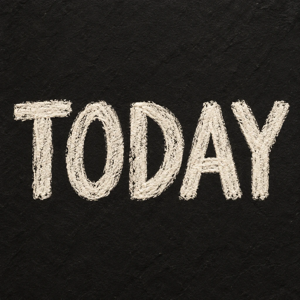 TODAY in broad warm ivory chalk lettering with fine pigment gaps on a quiet near-black board