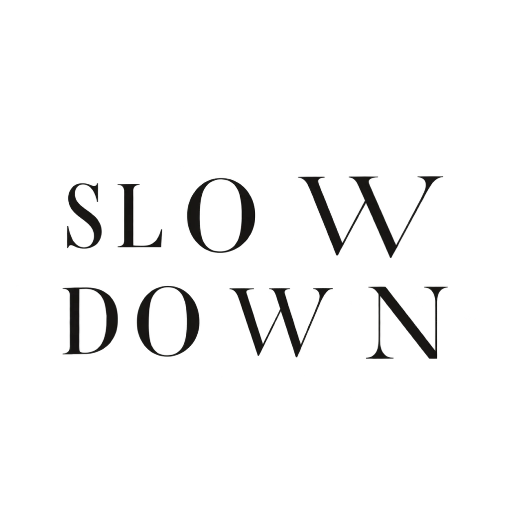 SLOW DOWN: Permission to find your own pace.